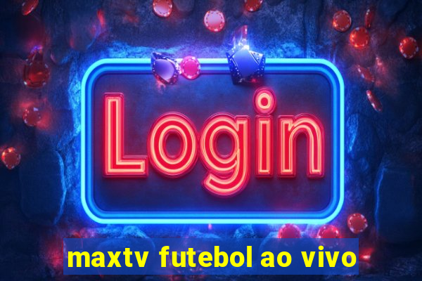 maxtv futebol ao vivo